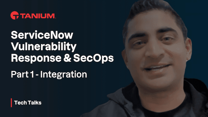 Tanium Security Operations for ServiceNow: An integration for vulnerability response and SecOps – Tanium Tech Talks #91