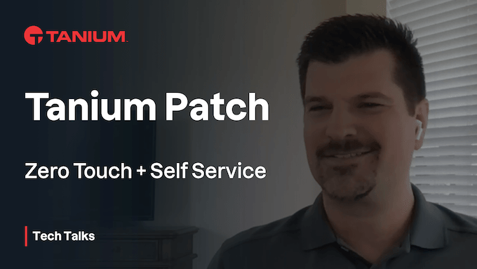 Tanium Patch: Zero Touch + Self-Service - Tanium Tech Talks #64