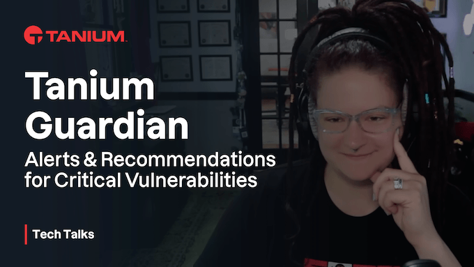 Warnmeldungen zu kritischen Schwachstellen und Empfehlungen mit Tanium Guardian – Tanium Tech Talks #94